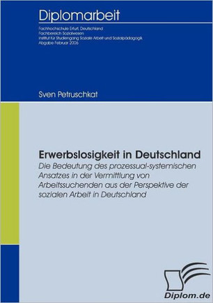 Erwerbslosigkeit in Deutschland: Die Bedeutung des prozessual-systemischen Ansatzes in der Vermittlung von Arbeitssuchenden aus der Perspektive der so
