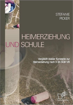 Heimerziehung und Schule: Vergleich zweier Konzepte zur Heimerziehung nach § 34 SGB VIII