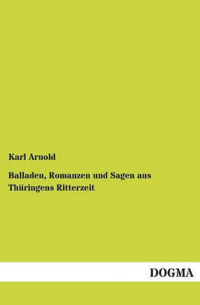 Balladen, Romanzen Und Sagen Aus Thuringens Ritterzeit