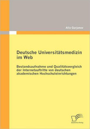 Deutsche Universitätsmedizin im Web: Bestandsaufnahme und Qualitätsvergleich der Internetauftritte von deutschen akademischen Hochschuleinrichtungen