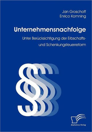 Unternehmensnachfolge: Unter Berücksichtigung der Erbschafts- und Schenkungsteuerreform