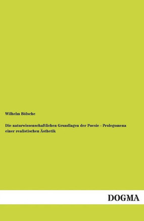 Die Naturwissenschaftlichen Grundlagen Der Poesie - Prolegomena Einer Realistischen Asthetik