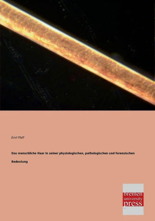 Das Menschliche Haar in Seiner Physiologischen, Pathologischen Und Forensischen Bedeutung Das Menschliche Haar in Seiner Physiologischen, Pathologischen Und Forensischen Bedeutung