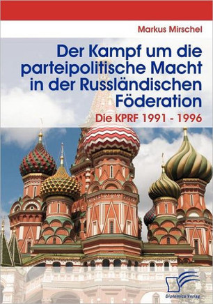Der Kampf um die parteipolitische Macht in der Russländischen Föderation: Die KPRF 1991 - 1996