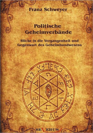Politische Geheimverbände - Freimaurer, Illuminaten, Rosenkreuzer u.a.: Blicke in die Vergangenheit und Gegenwart des Geheimbundwesens
