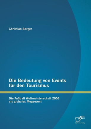 Die Bedeutung von Events für den Tourismus: Die Fußball Weltmeisterschaft 2006 als globales Megaevent