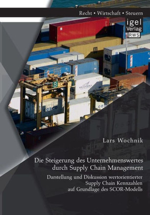 Die Steigerung des Unternehmenswertes durch Supply Chain Management: Darstellung und Diskussion wertorientierter Supply Chain Kennzahlen auf Grundlage