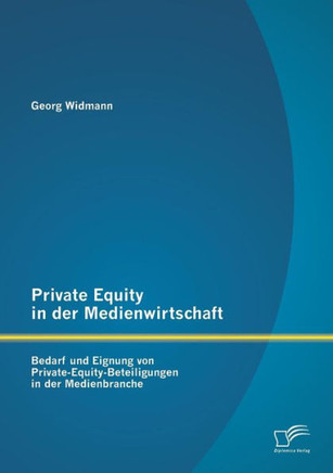 Private Equity in der Medienwirtschaft: Bedarf und Eignung von Private-Equity-Beteiligungen in der Medienbranche