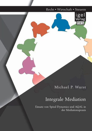 Integrale Mediation: Einsatz von Spiral Dynamics und AQAL in der Mediationspraxis