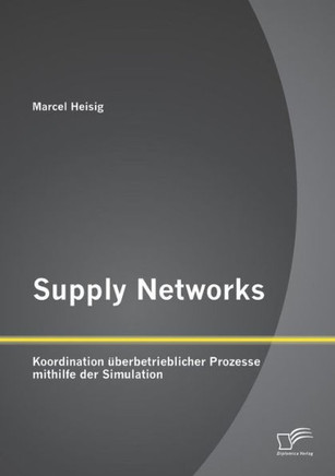 Supply Networks: Koordination überbetrieblicher Prozesse mithilfe der Simulation
