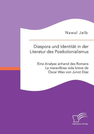 Diaspora und Identität in der Literatur des Postkolonialismus: Eine Analyse anhand des Romans La maravillosa vida breve de Óscar Wao von Junot Díaz