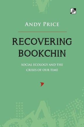 Recovering Bookchin: Social Ecology and the Crises of Our Time