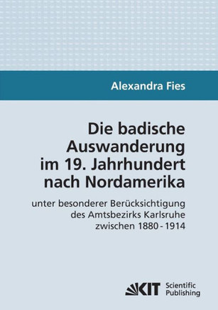 Die badische Auswanderung im 19. Jahrhundert nach Nordamerika unter besonderer Berücksichtigung des Amtsbezirks Karlsruhe zwischen 1880 - 1914