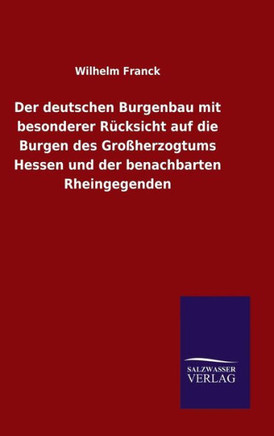 Der deutschen Burgenbau mit besonderer Rücksicht auf die Burgen des Großherzogtums Hessen und der benachbarten Rheingegenden