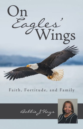 On Eagles' Wings : Faith, Fortitude, and Family