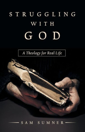 Struggling with God : A Theology for Real Life Struggling with God : A Theology for Real Life