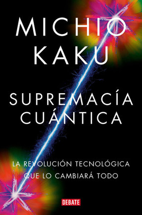 Supremacía Cuántica: La Revolución Tecnológica Que Lo Cambiará Todo / Quantum Su Premacy: How the Quantum Co Mputer Revolution Will Change Everything