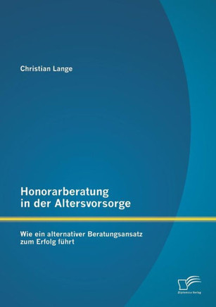 Honorarberatung in der Altersvorsorge: Wie ein alternativer Beratungsansatz zum Erfolg führt