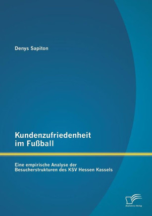 Kundenzufriedenheit im Fußball: Eine empirische Analyse der Besucherstrukturen des KSV Hessen Kassels