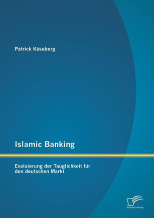 Islamic Banking: Evaluierung der Tauglichkeit für den deutschen Markt