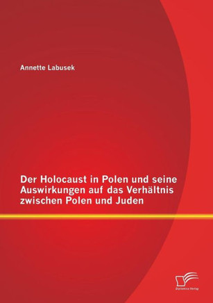 Der Holocaust in Polen und seine Auswirkungen auf das Verhältnis zwischen Polen und Juden