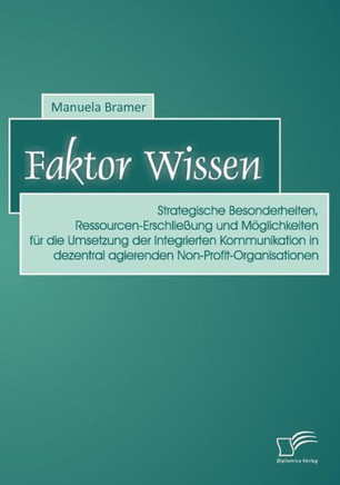 Faktor Wissen: Strategische Besonderheiten, Ressourcen-Erschließung und Möglichkeiten für die Umsetzung der Integrierten Kommunikatio