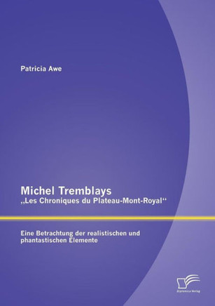 Michel Tremblays ""Les Chroniques du Plateau-Mont-Royal: Eine Betrachtung der realistischen und phantastischen Elemente