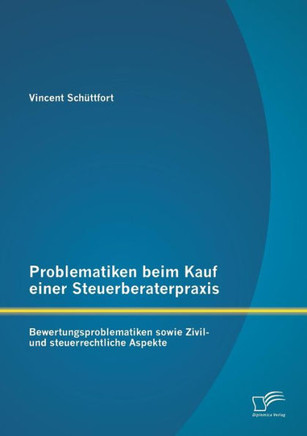Problematiken beim Kauf einer Steuerberaterpraxis: Bewertungsproblematiken sowie Zivil- und steuerrechtliche Aspekte
