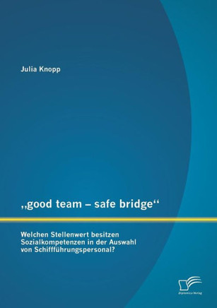 ""good team - safe bridge: Welchen Stellenwert besitzen Sozialkompetenzen in der Auswahl von Schiffführungspersonal?