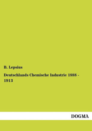 Deutschlands Chemische Industrie 1888 - 1913 Deutschlands Chemische Industrie 1888 - 1913