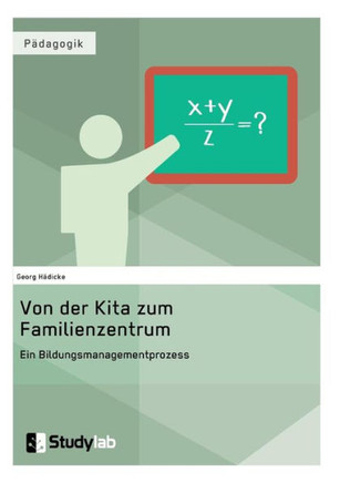 Von der Kita zum Familienzentrum. Ein Bildungsmanagementprozess
