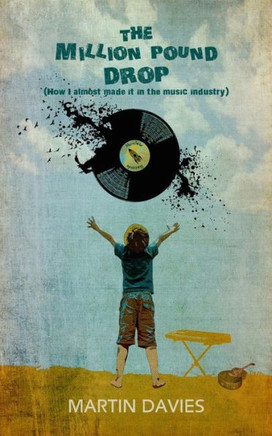 The Million Pound Drop : How I Almost Made It In The Music Industry