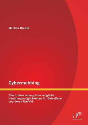 Cybermobbing: Eine Untersuchung über mögliche Handlungsmöglichkeiten für Betroffene und deren Umfeld