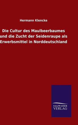 Die Cultur des Maulbeerbaumes und die Zucht der Seidenraupe als Erwerbsmittel in Norddeutschland