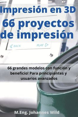 Impresión en 3D 66 proyectos de impresión: 66 grandes modelos con función y beneficio! Para principiantes y usuarios avanzados (+ consejos para rebana