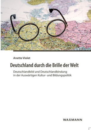 Deutschland durch die Brille der Welt: Deutschlandbild und Deutschlandbindung in der Auswärtigen Kultur- und Bildungspolitik