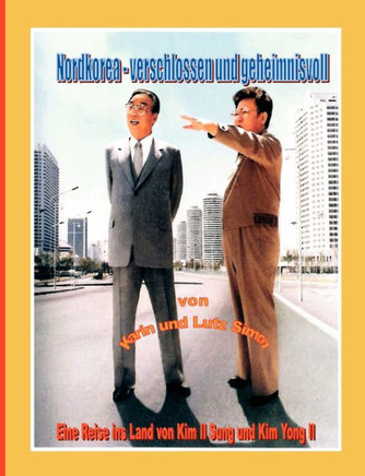 Nordkorea - verschlossen und geheimnisvoll: Eine Reise ins Land von Kim Il Sung und Kim Yong Il
