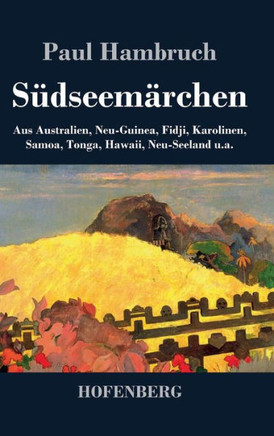 Südseemärchen: Aus Australien, Neu-Guinea, Fidji, Karolinen, Samoa, Tonga, Hawaii, Neu-Seeland u.a.