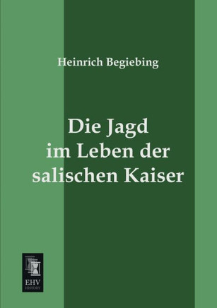 Die Jagd Im Leben Der Salischen Kaiser