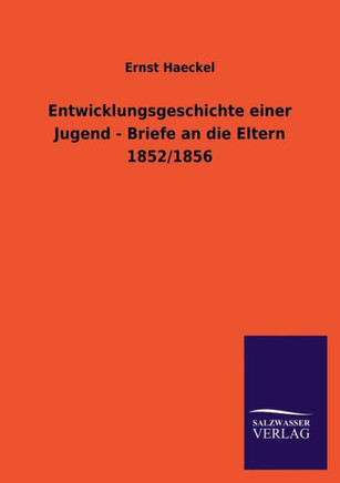 Entwicklungsgeschichte Einer Jugend - Briefe an Die Eltern 1852/1856 Entwicklungsgeschichte Einer Jugend - Briefe an Die Eltern 1852/1856