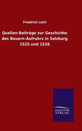Quellen-Beiträge zur Geschichte des Bauern-Aufruhrs in Salzburg 1525 und 1526