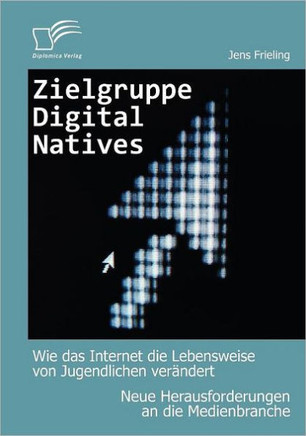 Zielgruppe Digital Natives: Wie das Internet die Lebensweise von Jugendlichen verändert