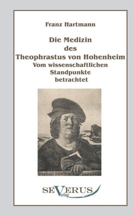 Die Medizin des Theophrastus Paracelsus von Hohenheim: Vom wissenschaftlichen Standpunkte betrachtet