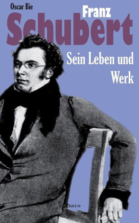Franz Schubert - Sein Leben und sein Werk: Aus Fraktur übertragen