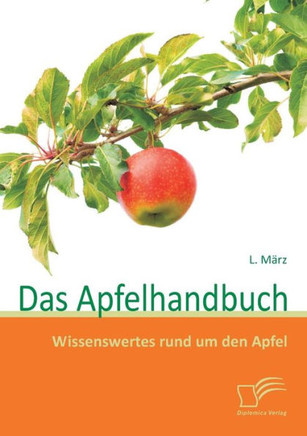Das Apfelhandbuch: Wissenswertes rund um den Apfel Das Apfelhandbuch: Wissenswertes rund um den Apfel