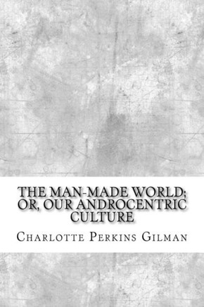The Man-Made World; Or, Our Androcentric Culture