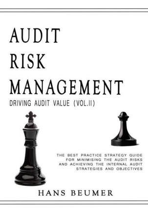 AUDIT RISK MANAGEMENT (Driving Audit Value, Vol. II) - The best practice strategy guide for minimising the audit risks and achieving the Internal Audi