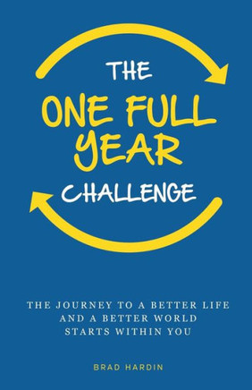 The One Full Year Challenge : The Journey To A Better Life And A Better World Starts Within You
