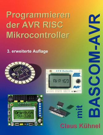 Programmieren der AVR RISC Microcontroller mit BASCOM-AVR: 3. bearbeitete und erweiterte Auflage