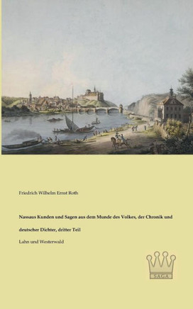 Nassaus Kunden und Sagen aus dem Munde des Volkes, der Chronik und deutscher Dichter, dritter Teil: Lahn und Westerwald